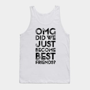 Funyy Saying OMG Did We Just Become Best Friends Tank Top